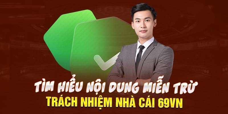 Nội dung chính sách miễn trừ trách nhiệm tại 69vn