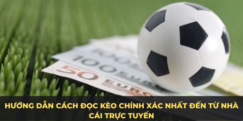 Hướng dẫn cách đọc kèo chính xác nhất đến từ nhà cái trực tuyến