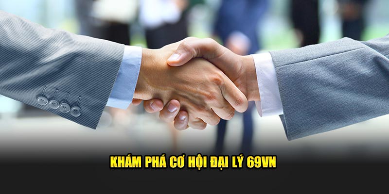 Khám phá cơ hội đại lý 69VN