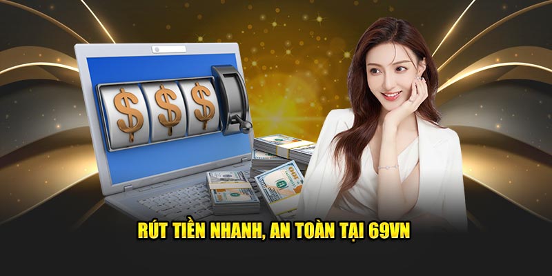 Giao dịch nhanh, an toàn tại rút tiền 69vn